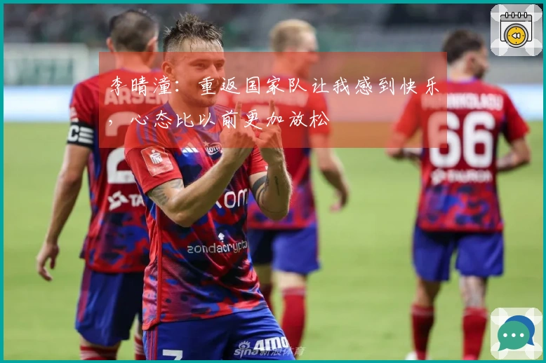 李晴潼：重返国家队让我感到快乐，心态比以前更加放松