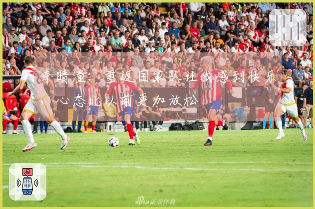 李晴潼：重返国家队让我感到快乐，心态比以前更加放松