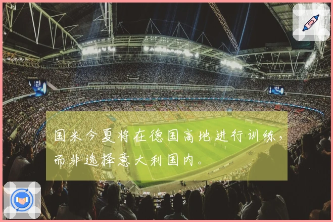 国米今夏将在德国高地进行训练，而非选择意大利国内。
